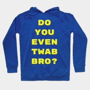 Do you even TWAB bro? Hoodie